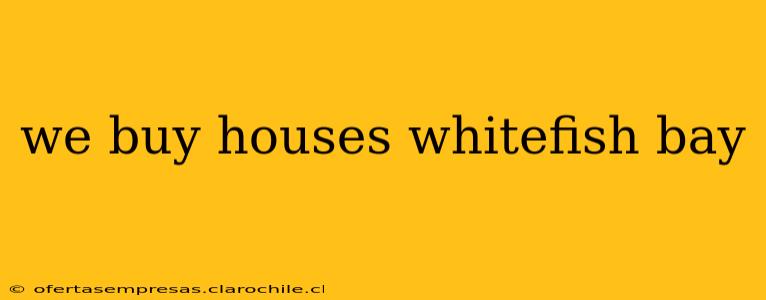we buy houses whitefish bay