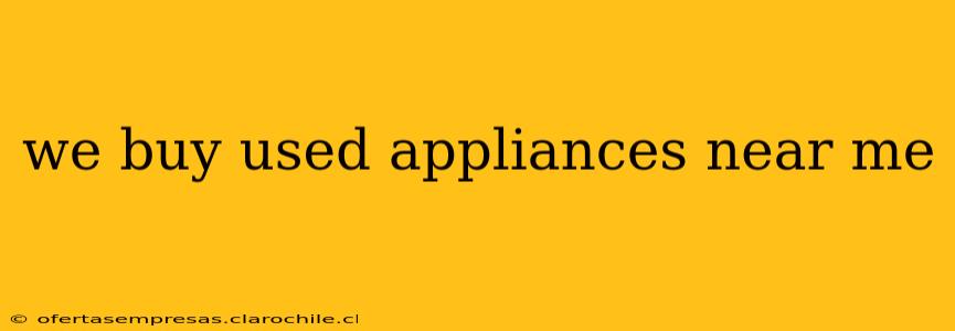 we buy used appliances near me