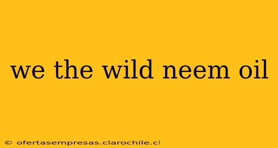 we the wild neem oil