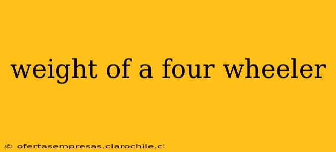 weight of a four wheeler
