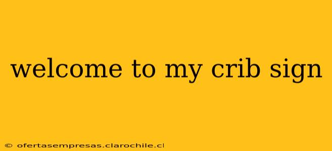 welcome to my crib sign