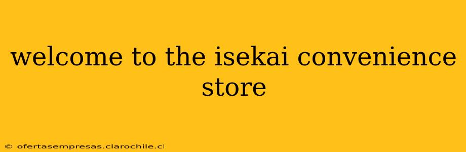 welcome to the isekai convenience store