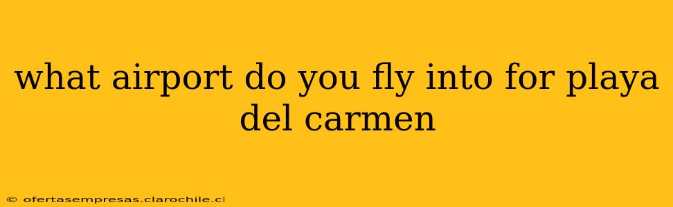 what airport do you fly into for playa del carmen