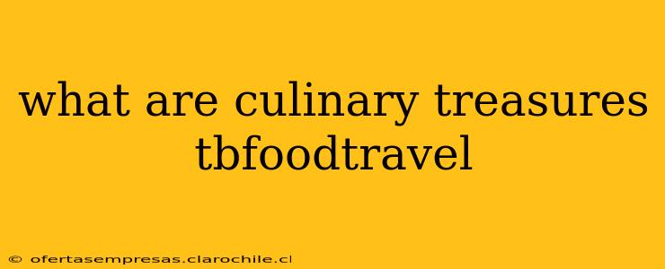 what are culinary treasures tbfoodtravel