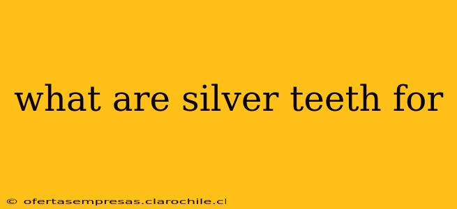 what are silver teeth for