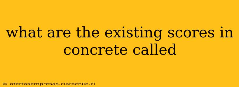 what are the existing scores in concrete called