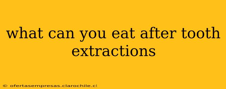 what can you eat after tooth extractions