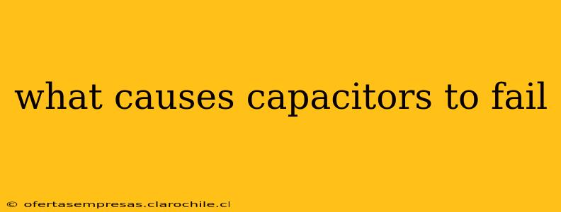 what causes capacitors to fail