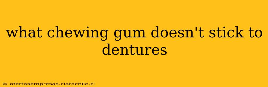 what chewing gum doesn't stick to dentures
