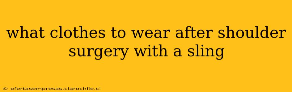 what clothes to wear after shoulder surgery with a sling