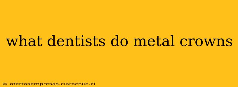 what dentists do metal crowns