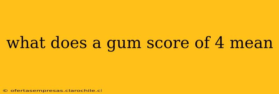what does a gum score of 4 mean
