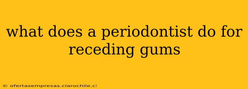 what does a periodontist do for receding gums