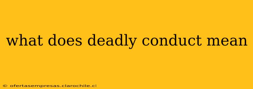 what does deadly conduct mean