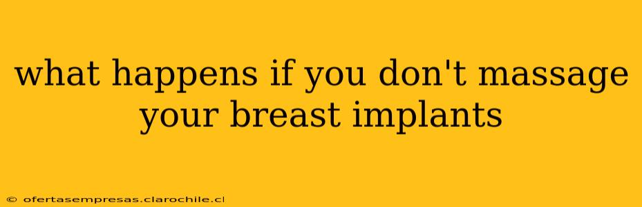 what happens if you don't massage your breast implants