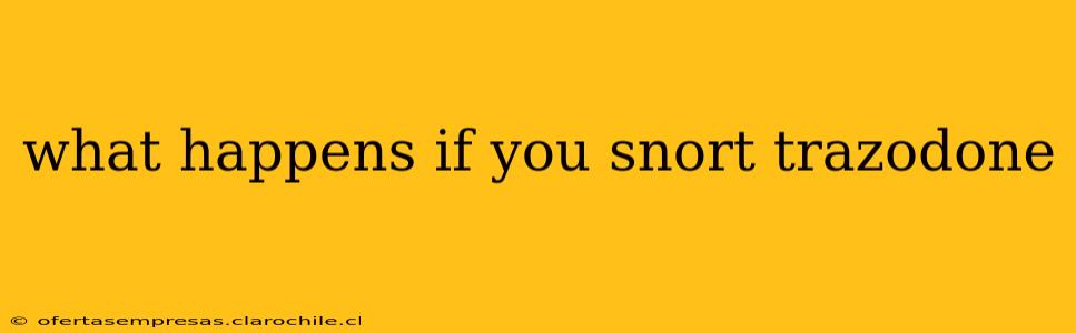 what happens if you snort trazodone