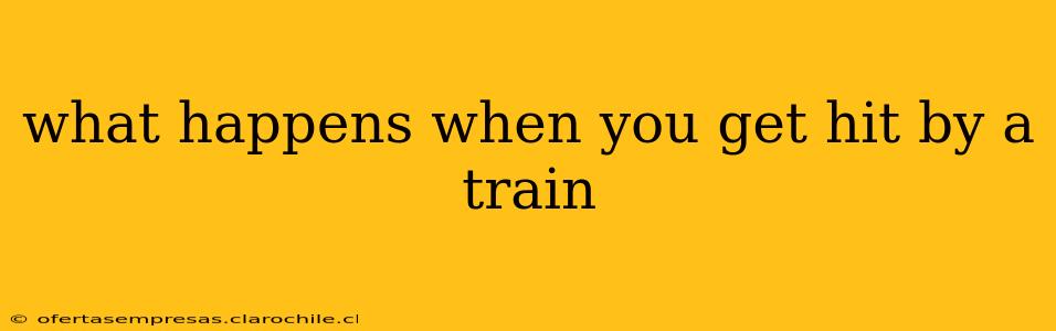 what happens when you get hit by a train