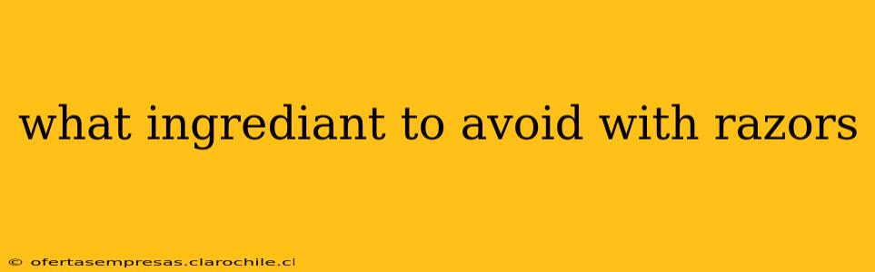 what ingrediant to avoid with razors