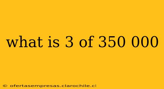 what is 3 of 350 000
