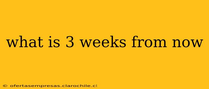 what is 3 weeks from now
