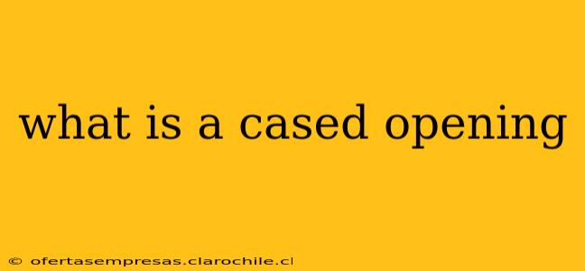 what is a cased opening
