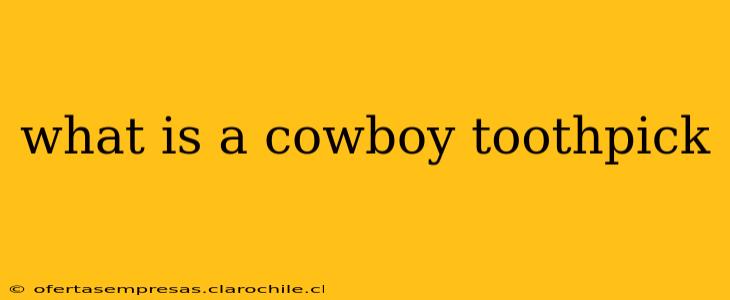 what is a cowboy toothpick
