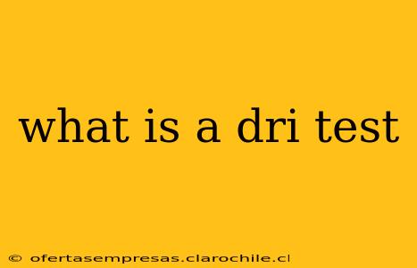 what is a dri test