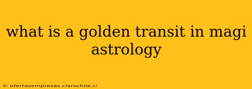 what is a golden transit in magi astrology