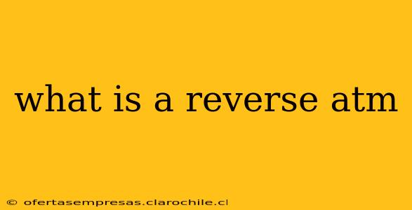 what is a reverse atm