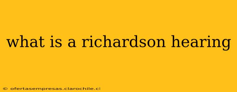 what is a richardson hearing