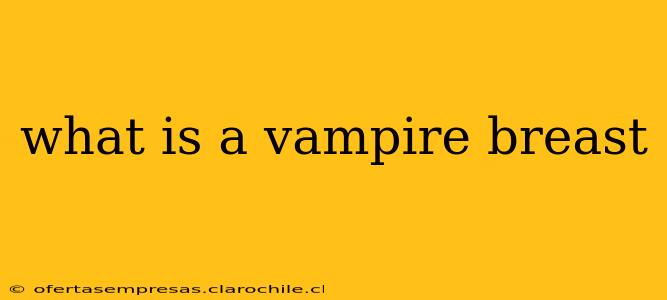 what is a vampire breast