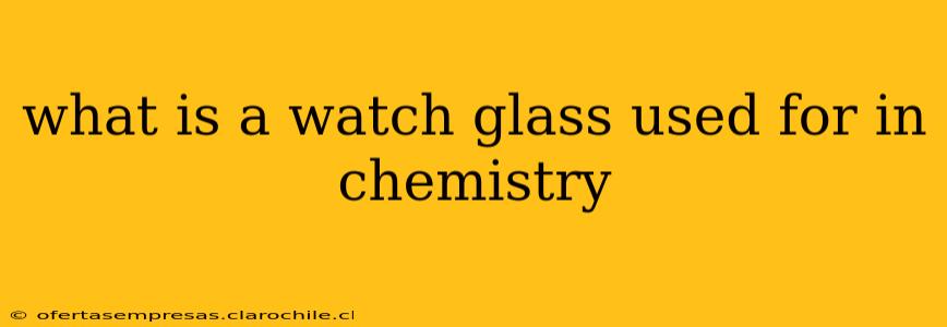 what is a watch glass used for in chemistry