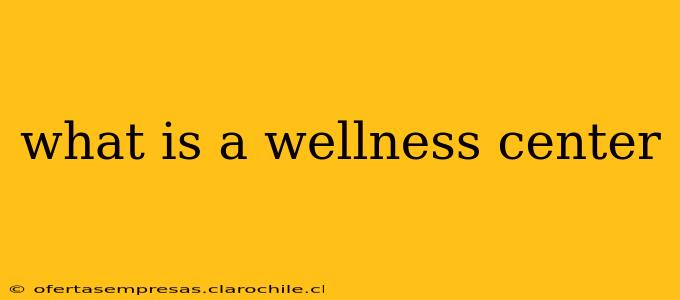 what is a wellness center