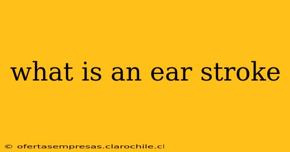 what is an ear stroke