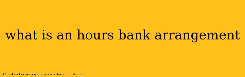 what is an hours bank arrangement
