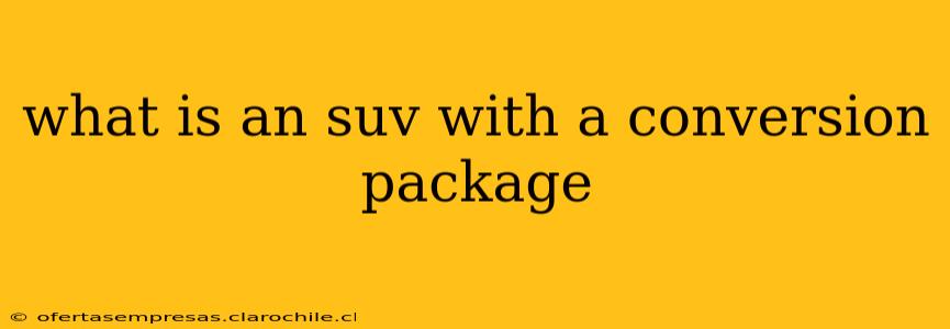 what is an suv with a conversion package
