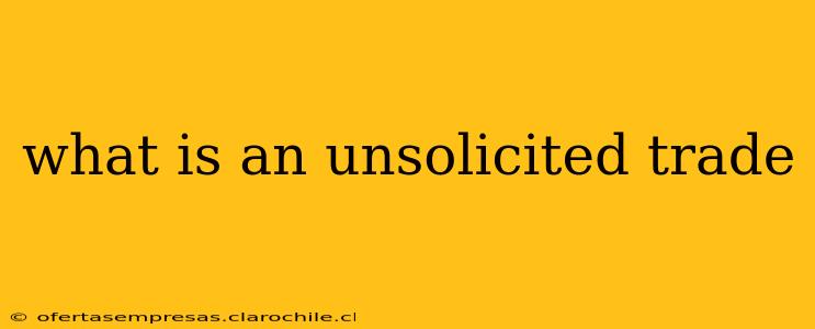 what is an unsolicited trade