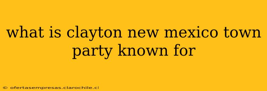 what is clayton new mexico town party known for