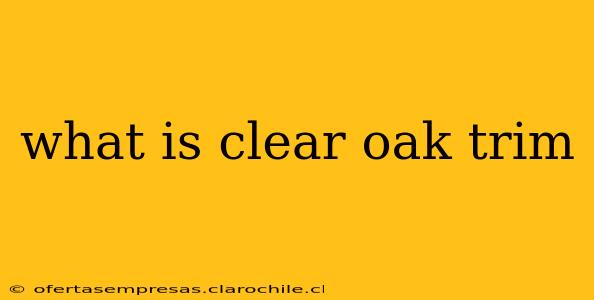 what is clear oak trim