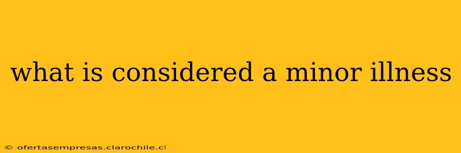 what is considered a minor illness