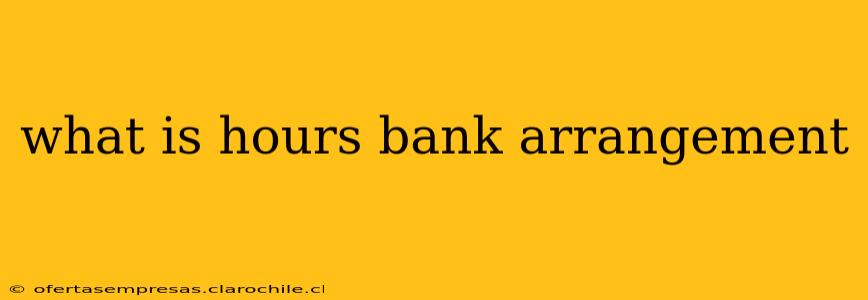 what is hours bank arrangement