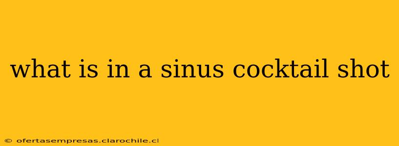 what is in a sinus cocktail shot