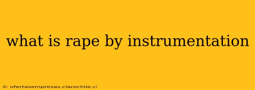 what is rape by instrumentation