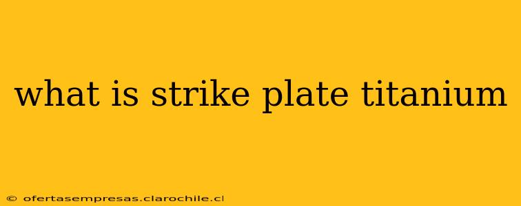 what is strike plate titanium