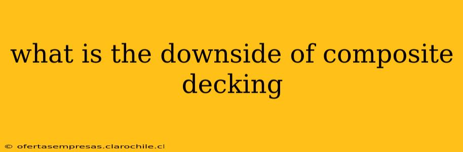 what is the downside of composite decking
