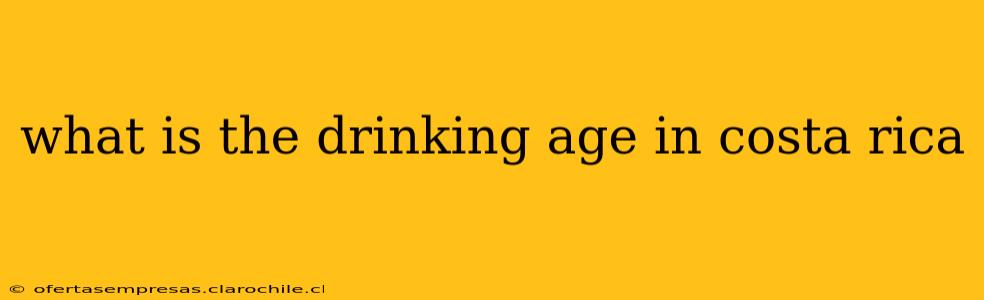 what is the drinking age in costa rica
