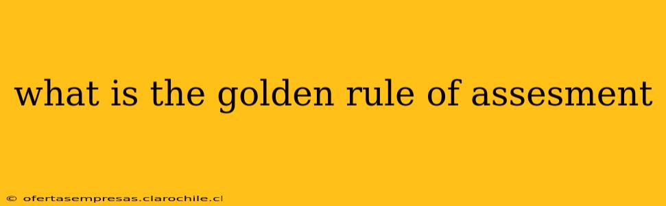 what is the golden rule of assesment