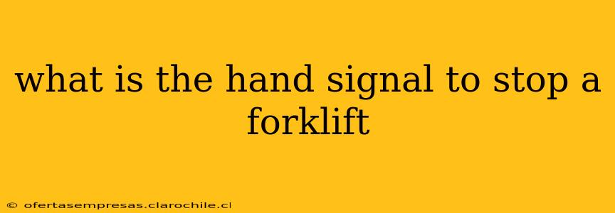 what is the hand signal to stop a forklift