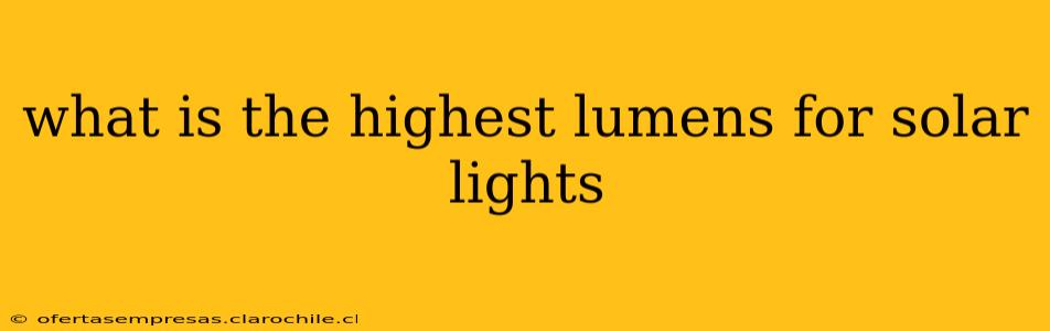 what is the highest lumens for solar lights