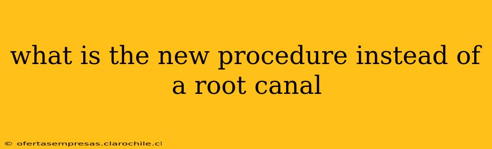 what is the new procedure instead of a root canal